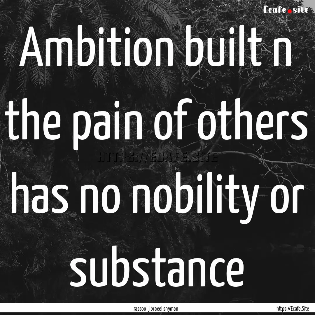 Ambition built n the pain of others has no.... : Quote by rassool jibraeel snyman