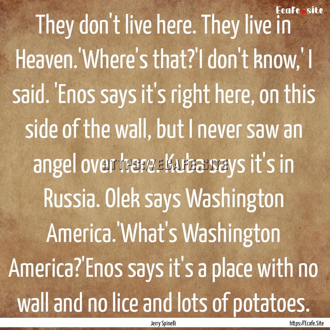 They don't live here. They live in Heaven.'Where's.... : Quote by Jerry Spinelli