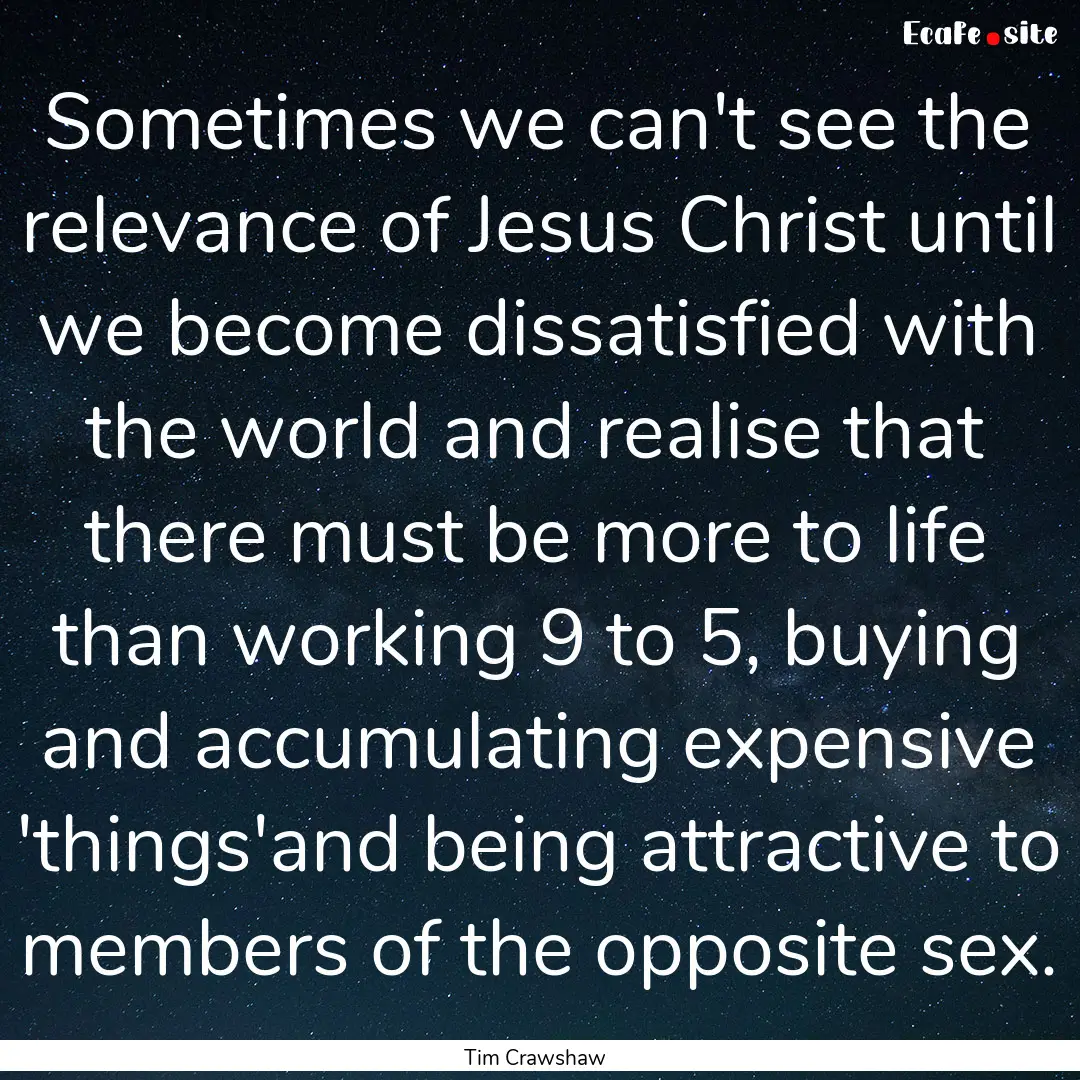 Sometimes we can't see the relevance of Jesus.... : Quote by Tim Crawshaw