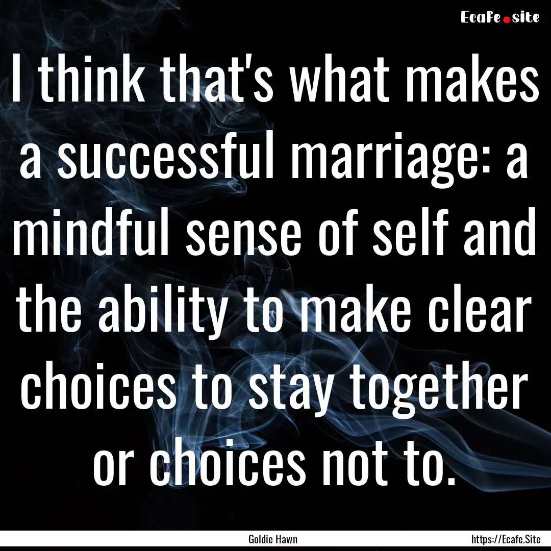 I think that's what makes a successful marriage:.... : Quote by Goldie Hawn