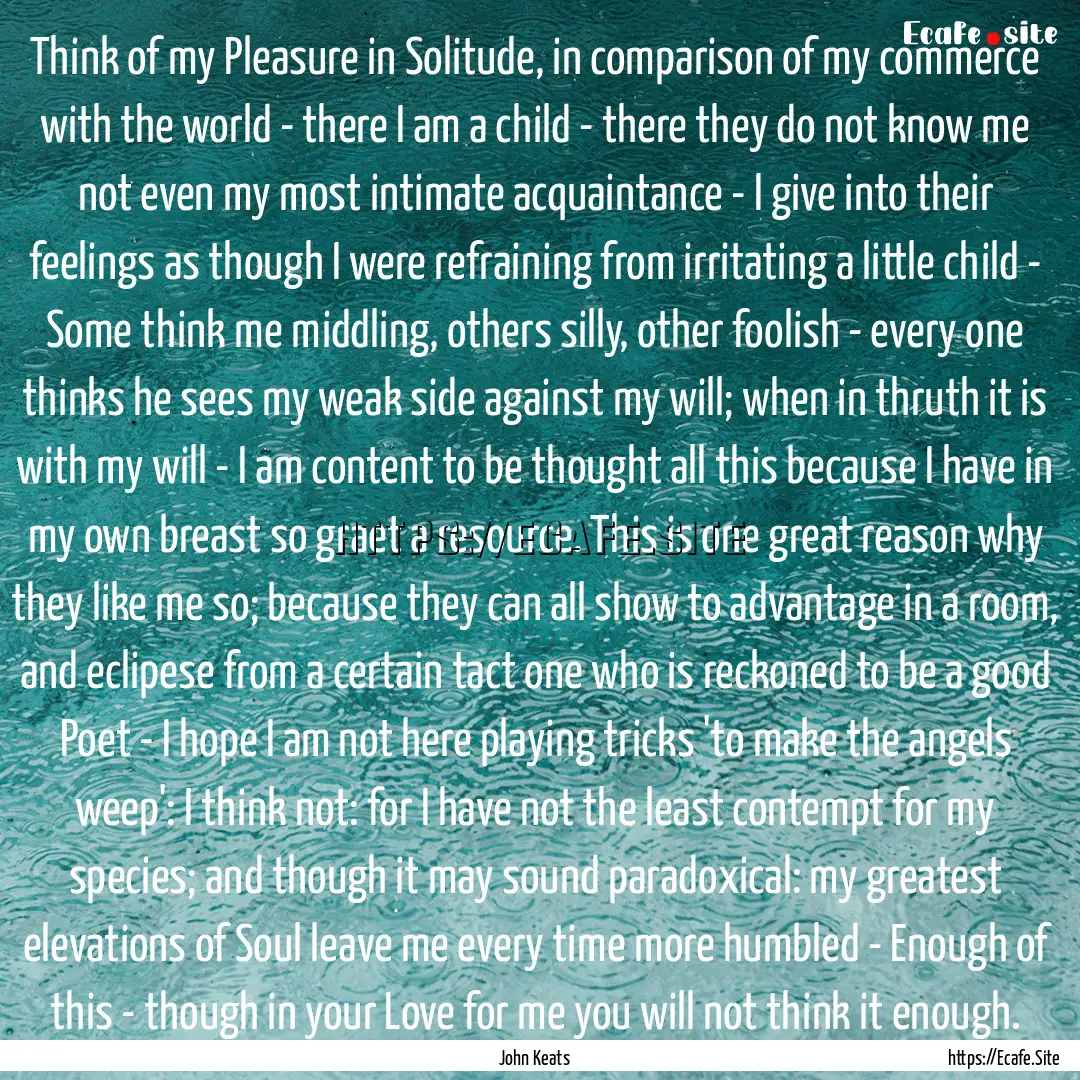 Think of my Pleasure in Solitude, in comparison.... : Quote by John Keats