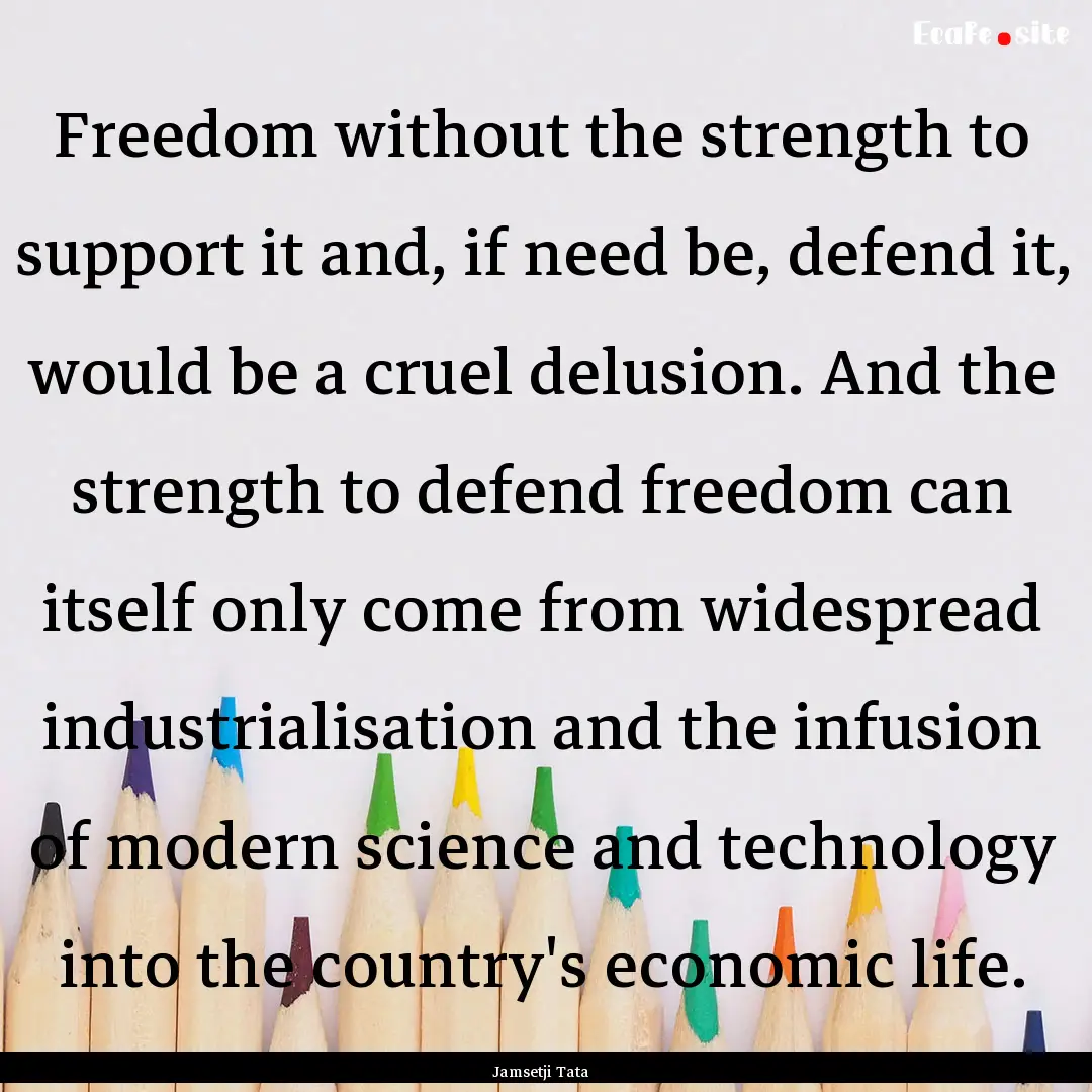 Freedom without the strength to support it.... : Quote by Jamsetji Tata