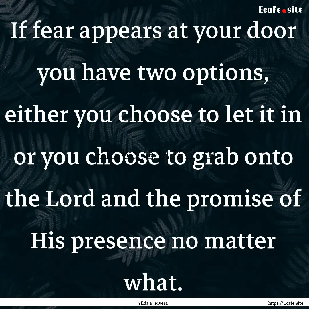 If fear appears at your door you have two.... : Quote by Yilda B. Rivera