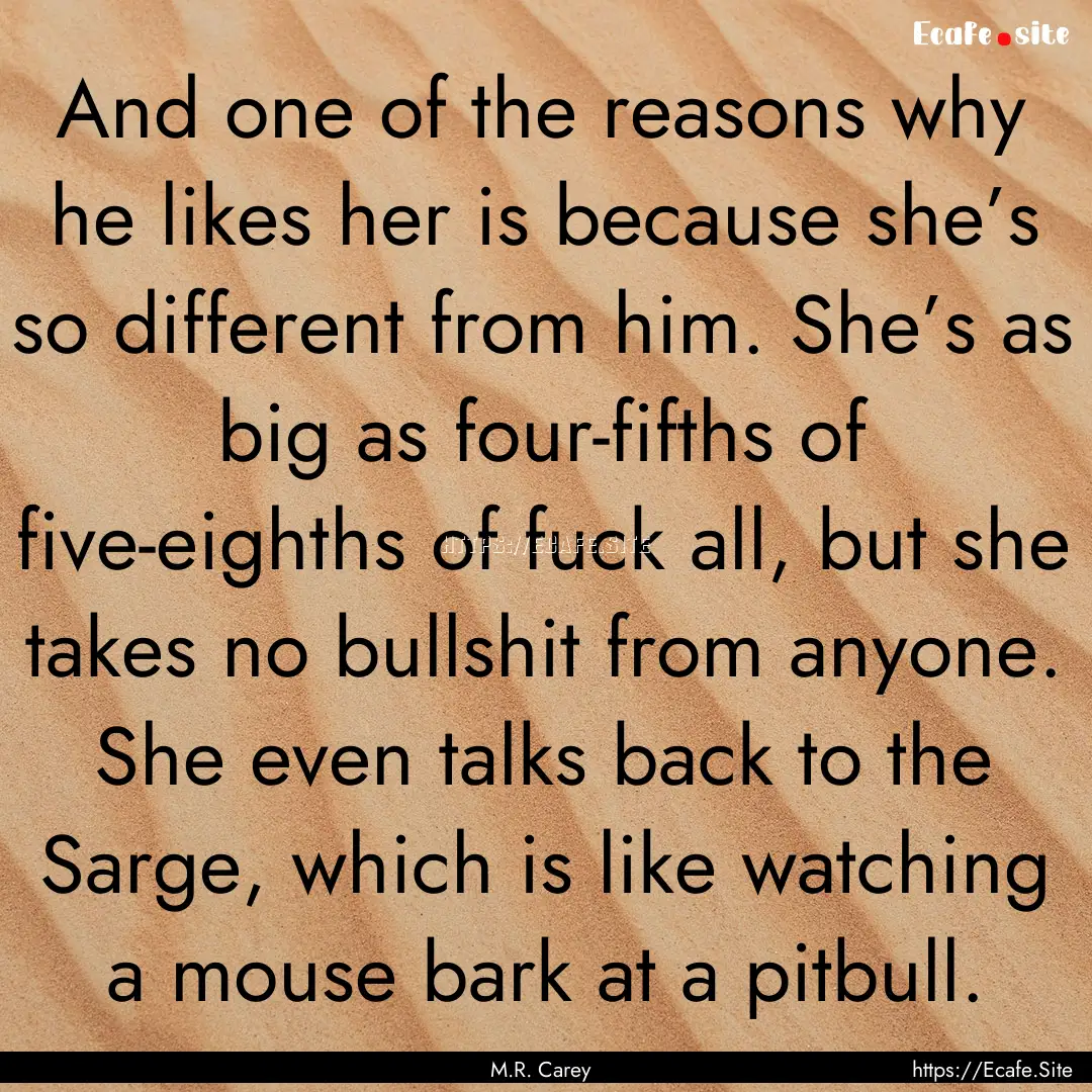 And one of the reasons why he likes her is.... : Quote by M.R. Carey