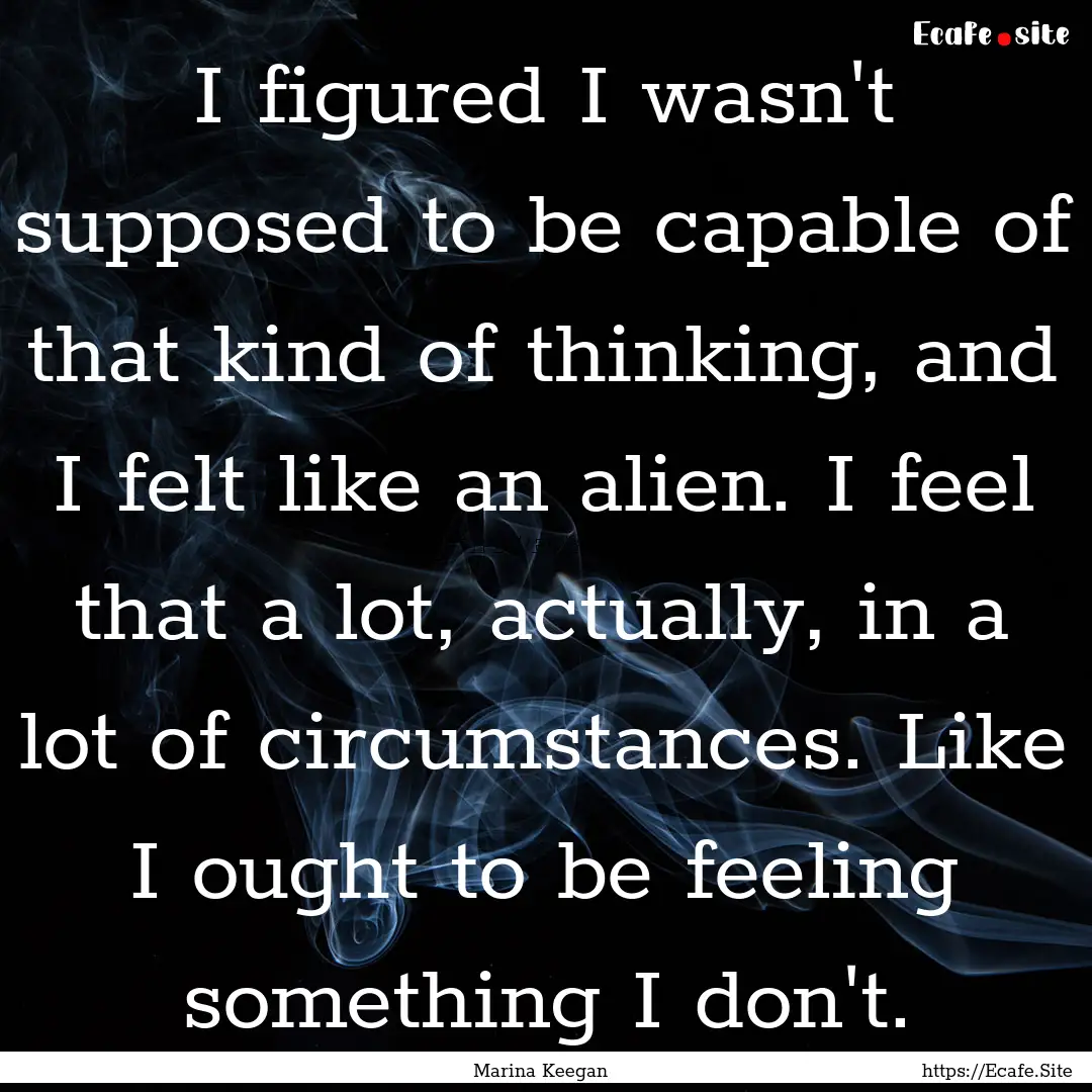 I figured I wasn't supposed to be capable.... : Quote by Marina Keegan