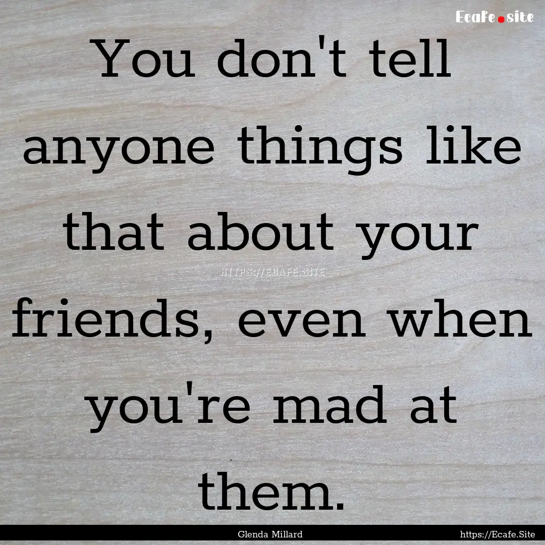 You don't tell anyone things like that about.... : Quote by Glenda Millard