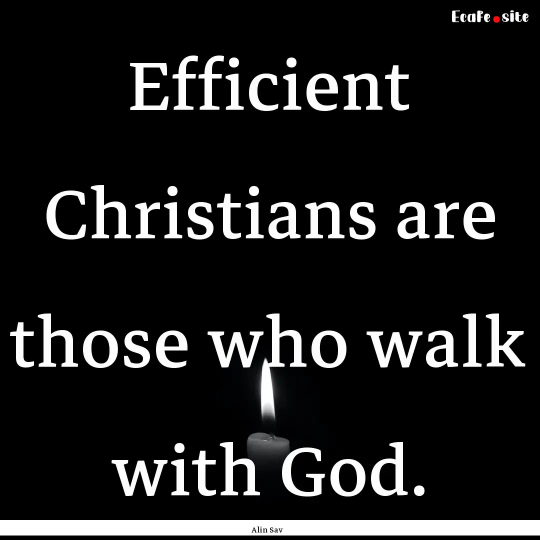 Efficient Christians are those who walk with.... : Quote by Alin Sav