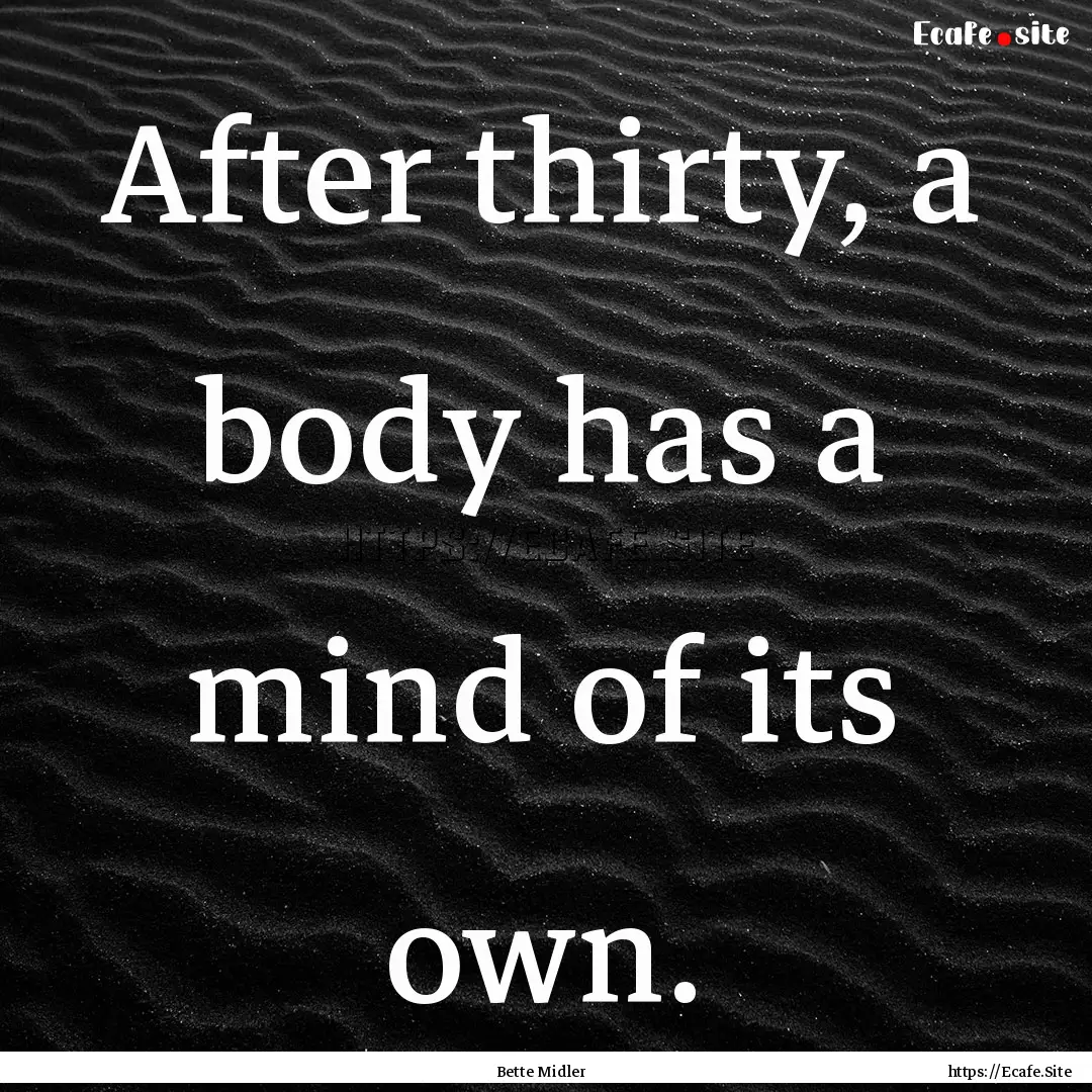 After thirty, a body has a mind of its own..... : Quote by Bette Midler