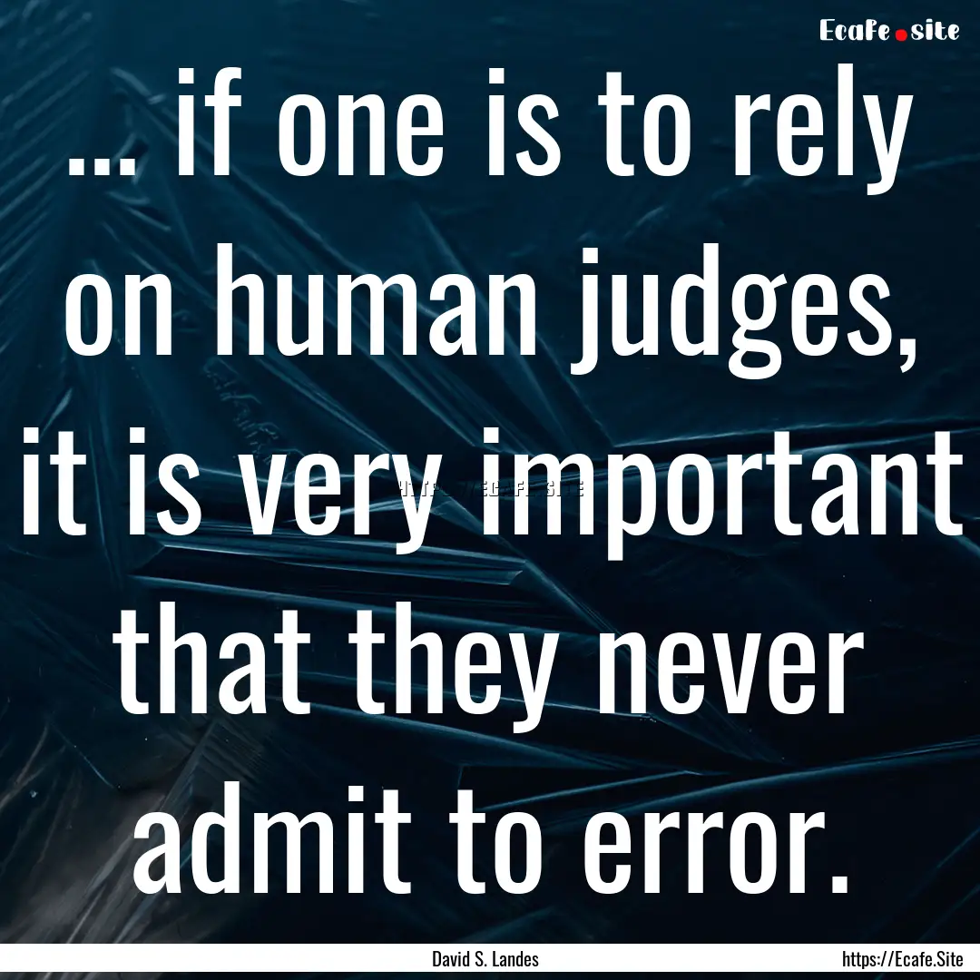 ... if one is to rely on human judges, it.... : Quote by David S. Landes