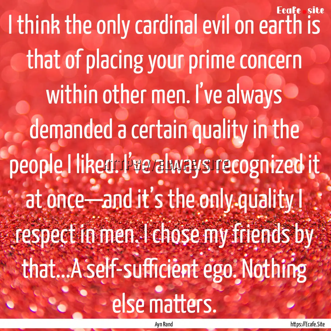 I think the only cardinal evil on earth is.... : Quote by Ayn Rand