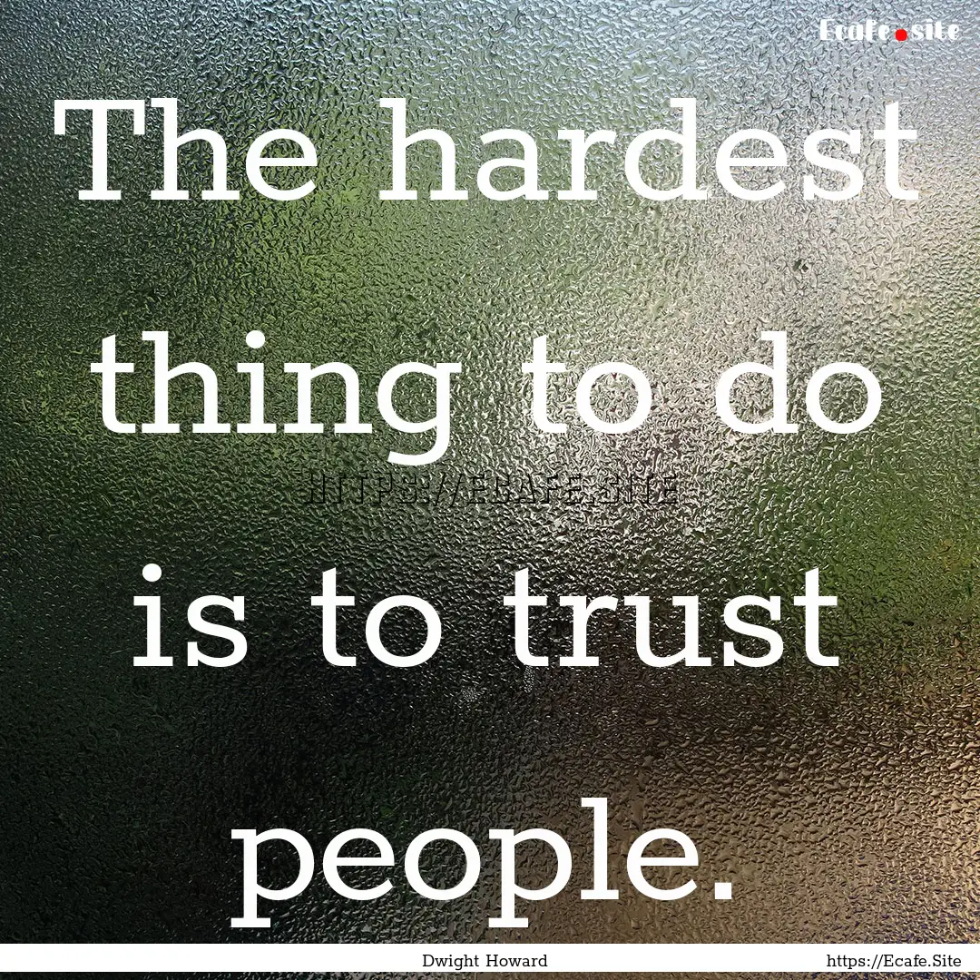 The hardest thing to do is to trust people..... : Quote by Dwight Howard