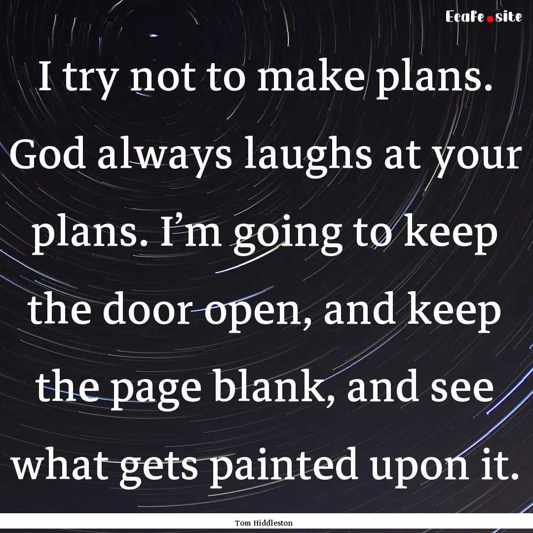 I try not to make plans. God always laughs.... : Quote by Tom Hiddleston