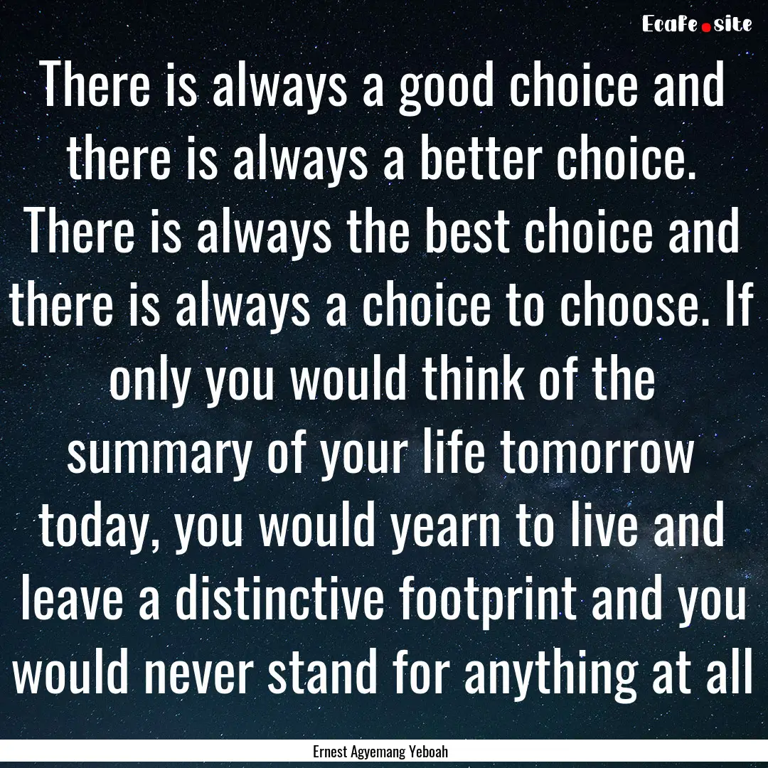 There is always a good choice and there is.... : Quote by Ernest Agyemang Yeboah