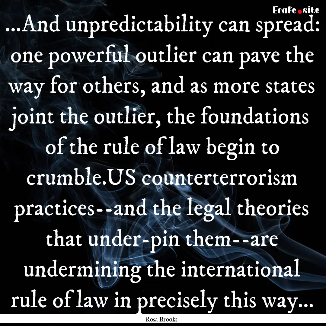 ...And unpredictability can spread: one powerful.... : Quote by Rosa Brooks