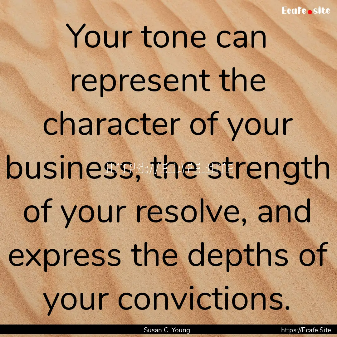 Your tone can represent the character of.... : Quote by Susan C. Young