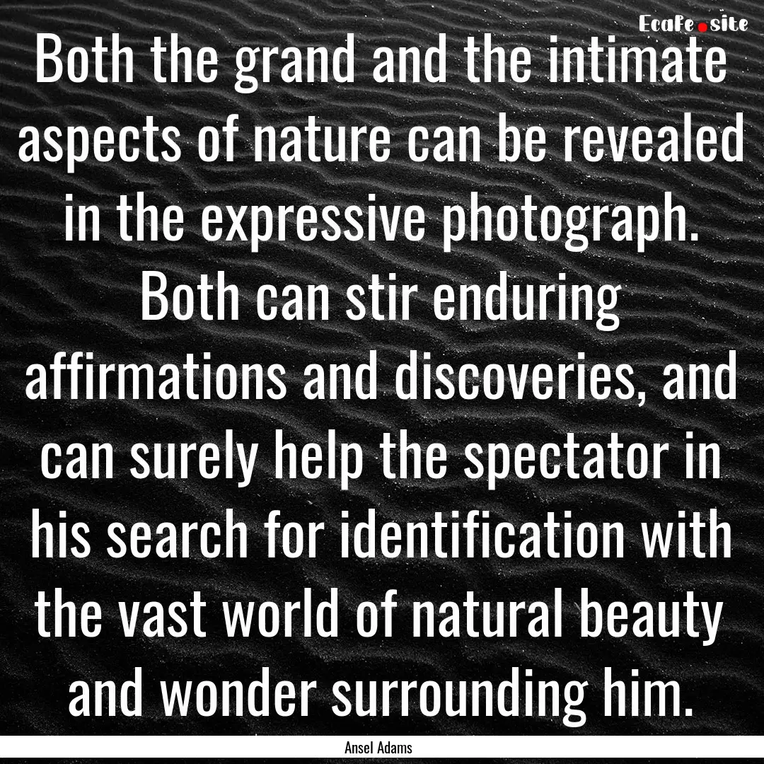 Both the grand and the intimate aspects of.... : Quote by Ansel Adams