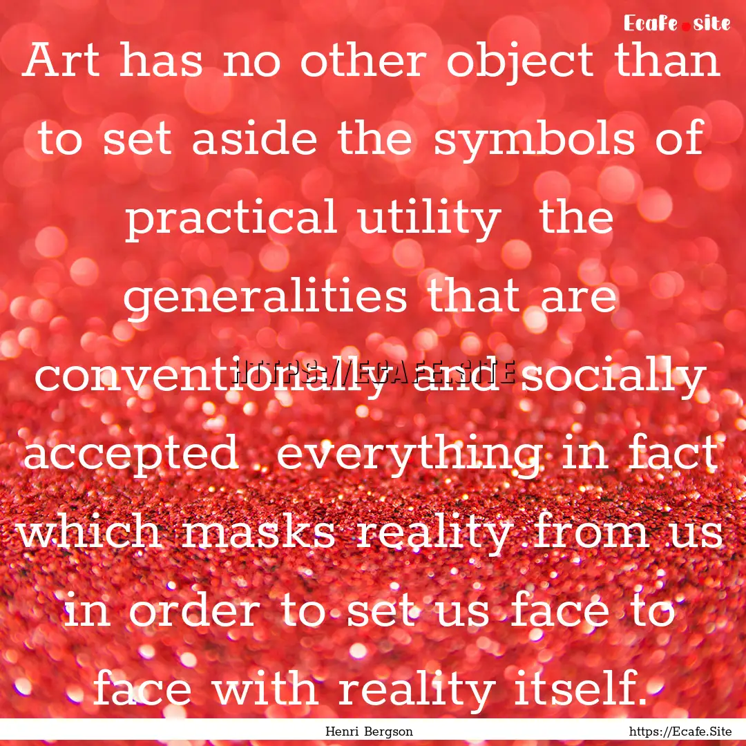 Art has no other object than to set aside.... : Quote by Henri Bergson