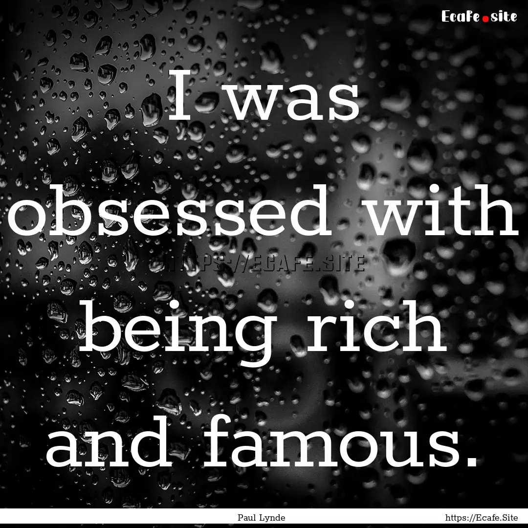 I was obsessed with being rich and famous..... : Quote by Paul Lynde