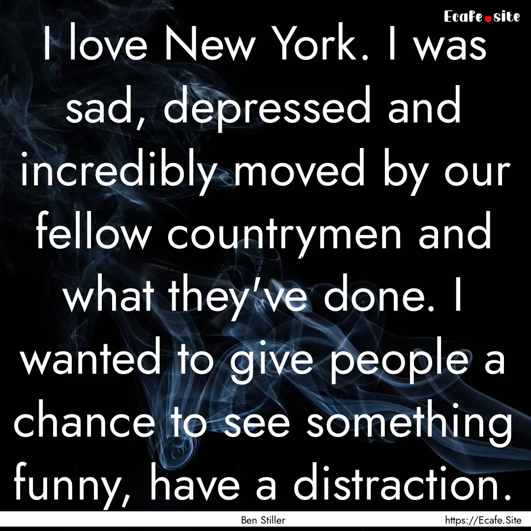 I love New York. I was sad, depressed and.... : Quote by Ben Stiller