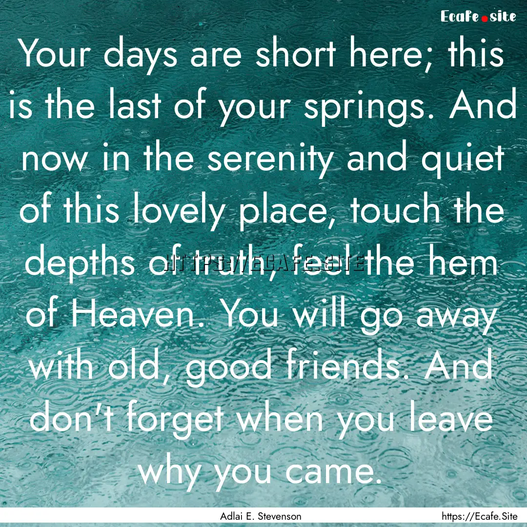 Your days are short here; this is the last.... : Quote by Adlai E. Stevenson