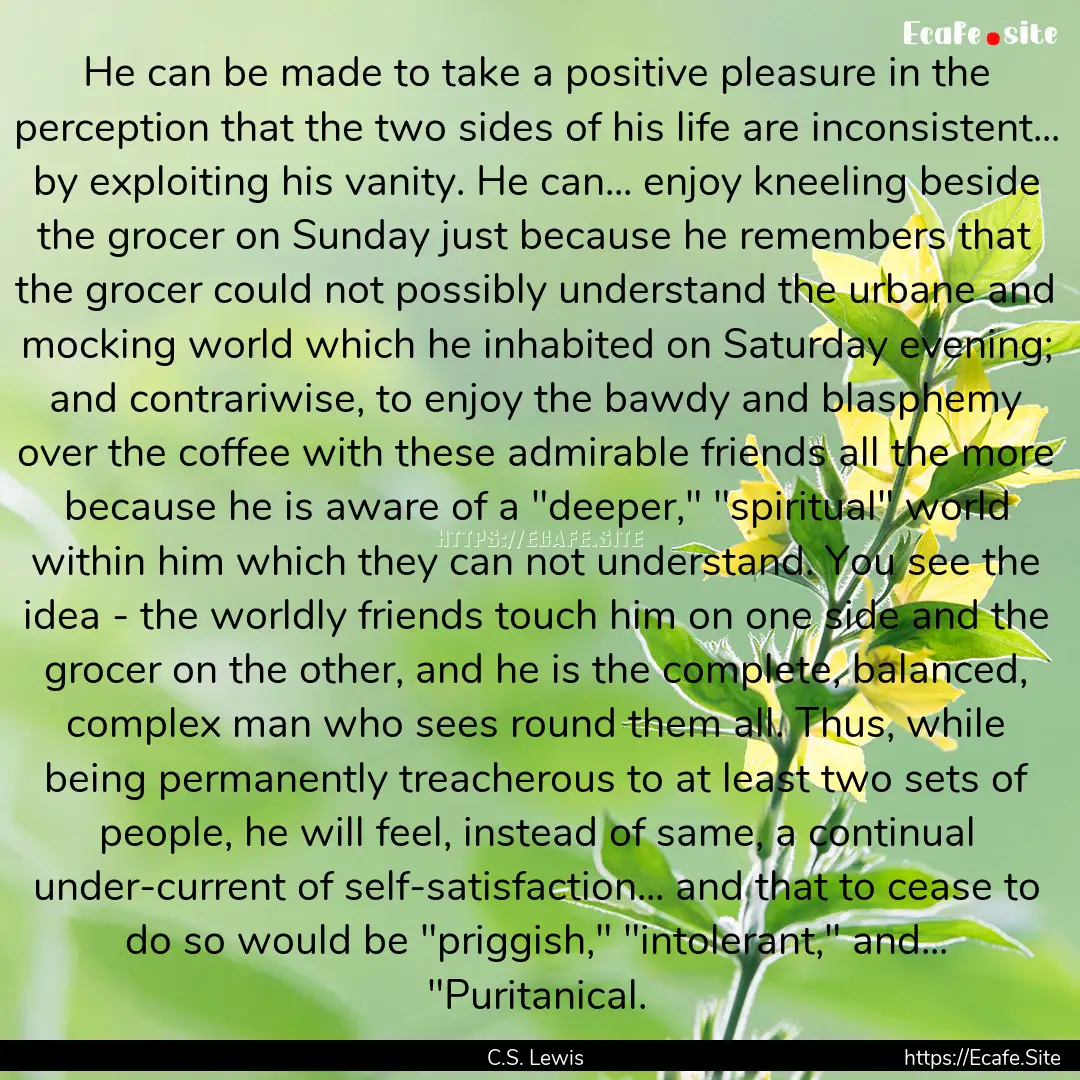 He can be made to take a positive pleasure.... : Quote by C.S. Lewis