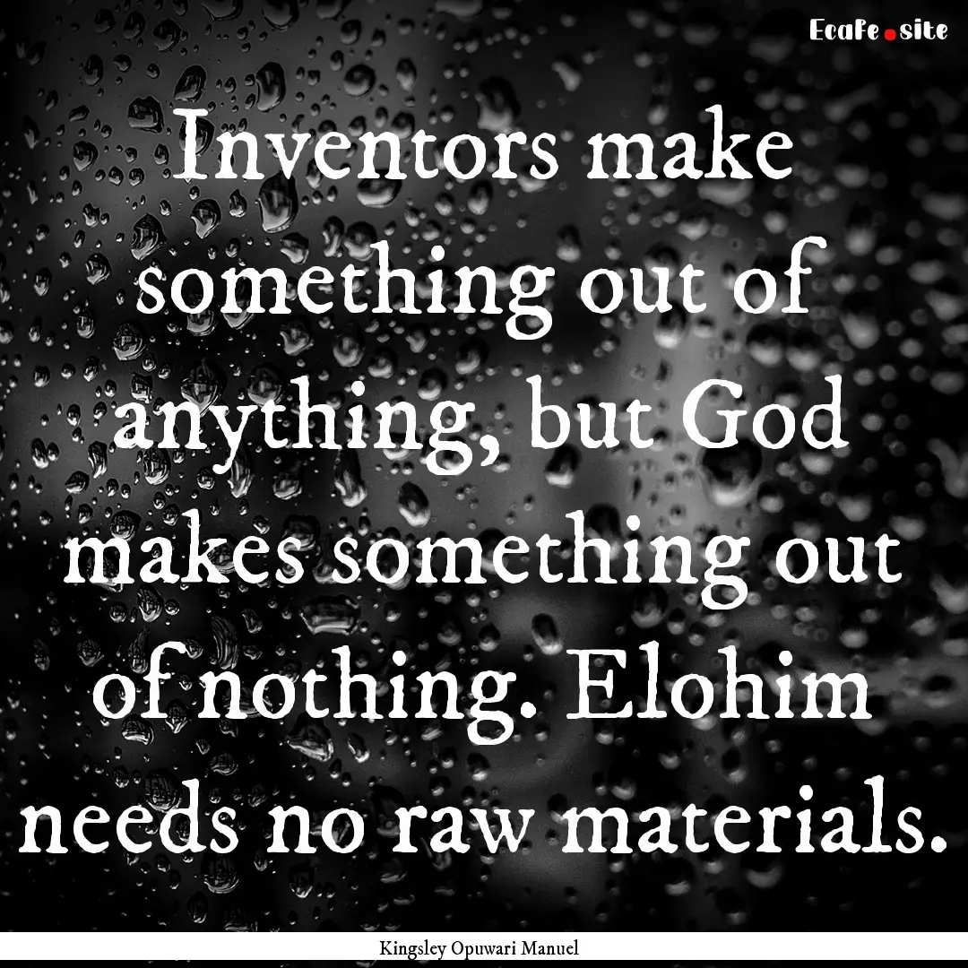 Inventors make something out of anything,.... : Quote by Kingsley Opuwari Manuel