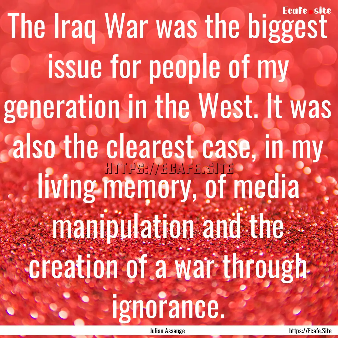 The Iraq War was the biggest issue for people.... : Quote by Julian Assange