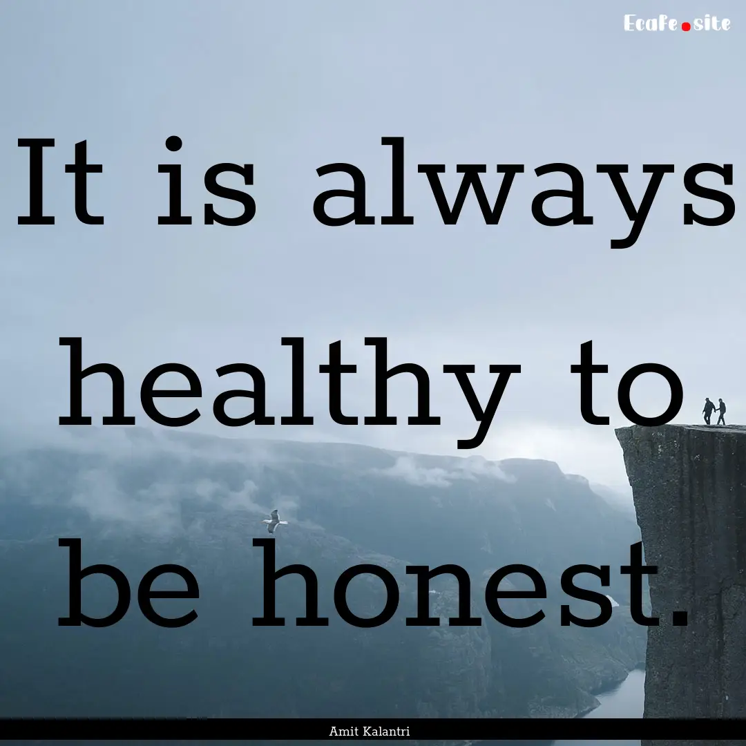 It is always healthy to be honest. : Quote by Amit Kalantri