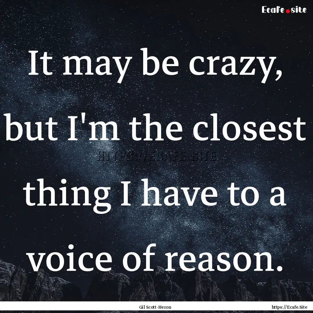 It may be crazy, but I'm the closest thing.... : Quote by Gil Scott-Heron