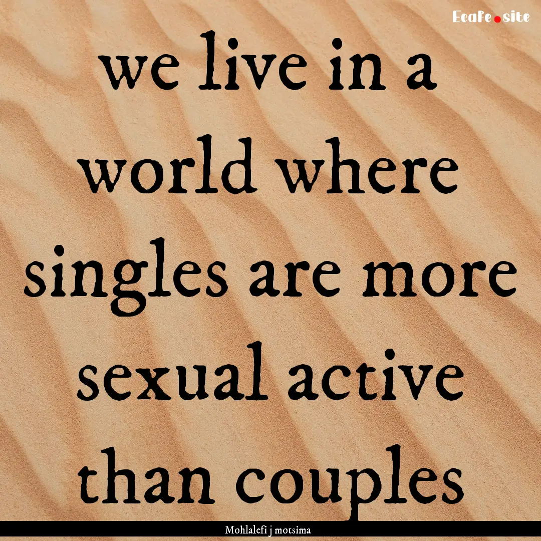 we live in a world where singles are more.... : Quote by Mohlalefi j motsima