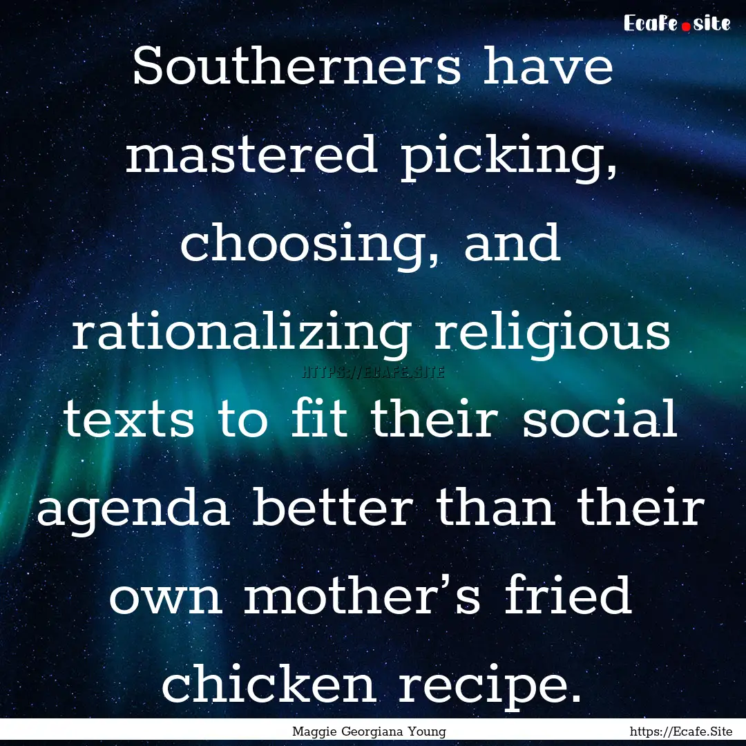 Southerners have mastered picking, choosing,.... : Quote by Maggie Georgiana Young