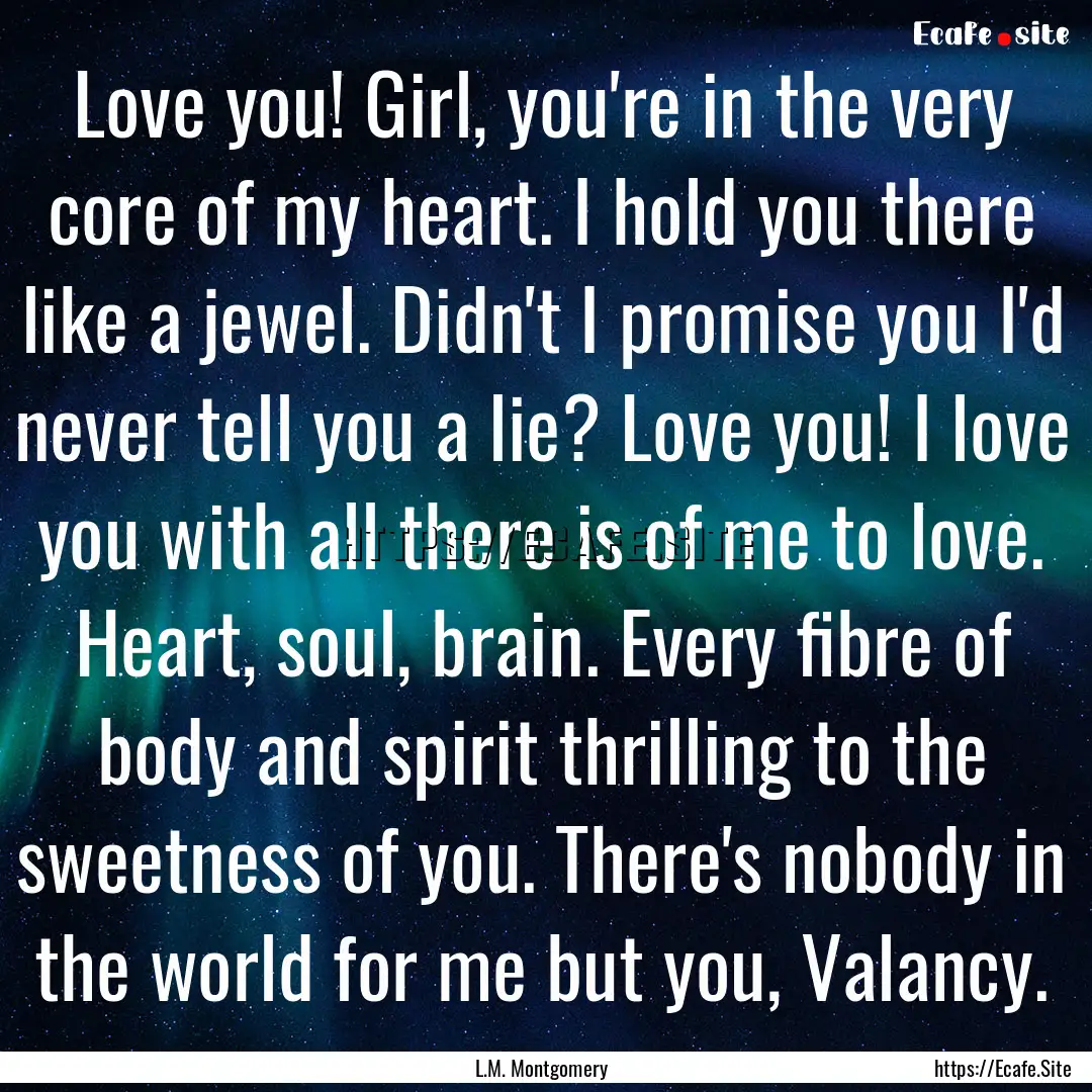 Love you! Girl, you're in the very core of.... : Quote by L.M. Montgomery