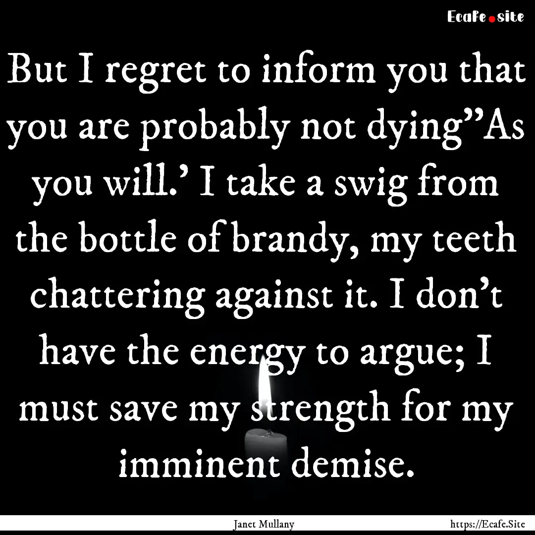 But I regret to inform you that you are probably.... : Quote by Janet Mullany