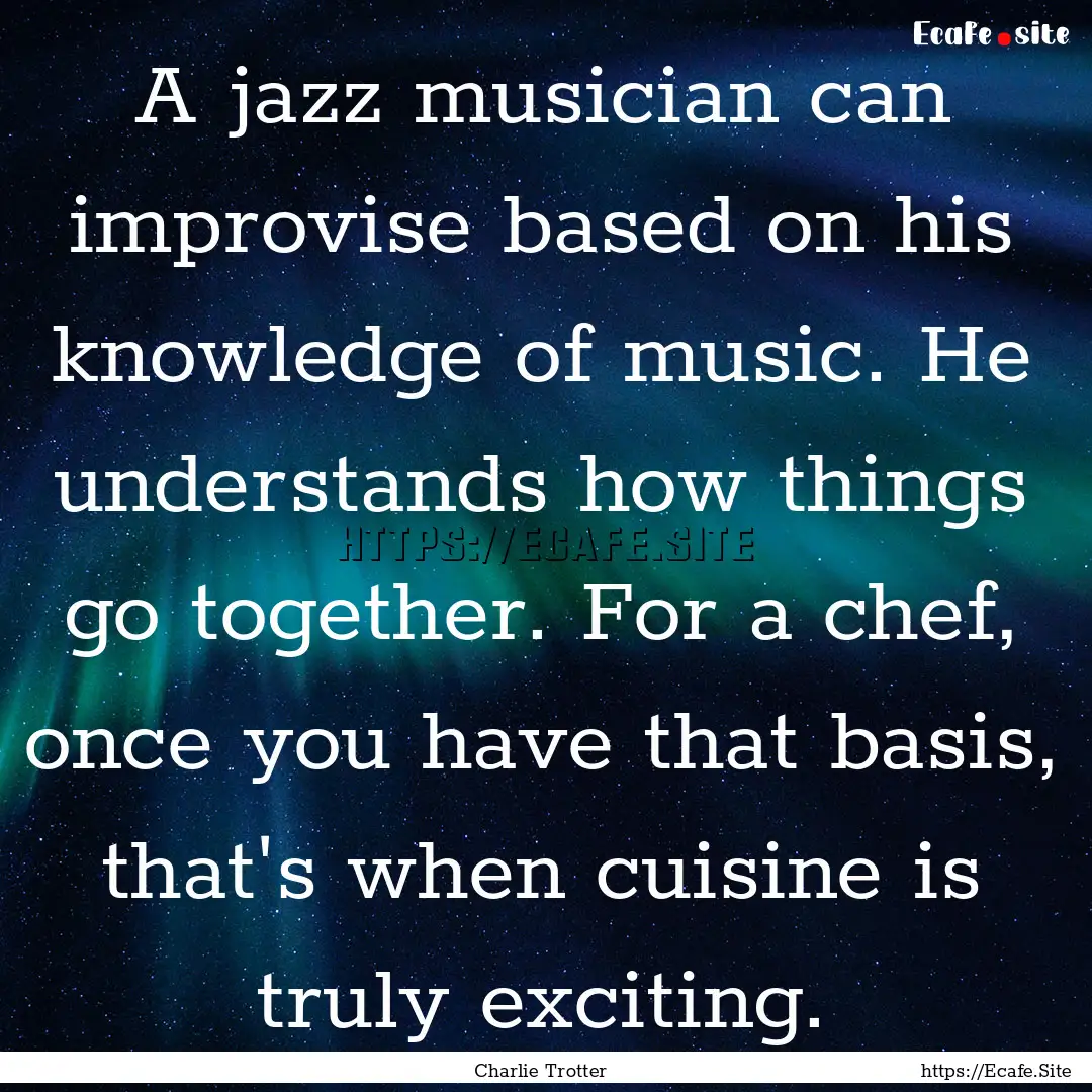 A jazz musician can improvise based on his.... : Quote by Charlie Trotter