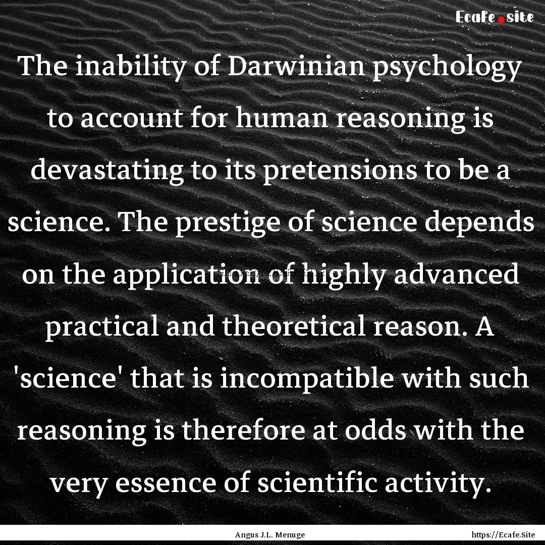 The inability of Darwinian psychology to.... : Quote by Angus J.L. Menuge