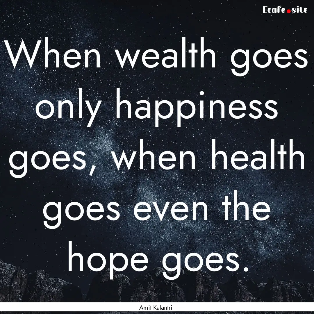 When wealth goes only happiness goes, when.... : Quote by Amit Kalantri