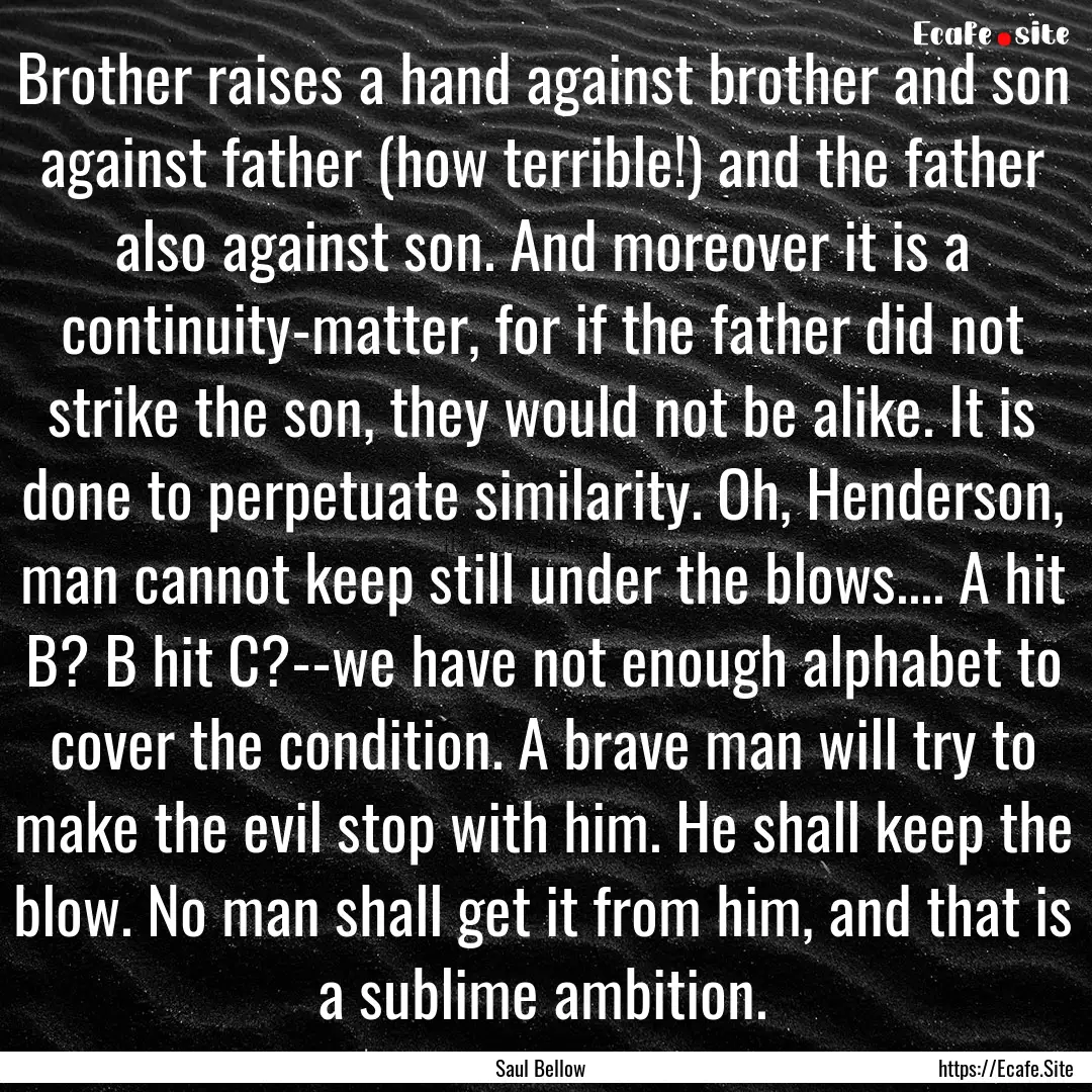 Brother raises a hand against brother and.... : Quote by Saul Bellow