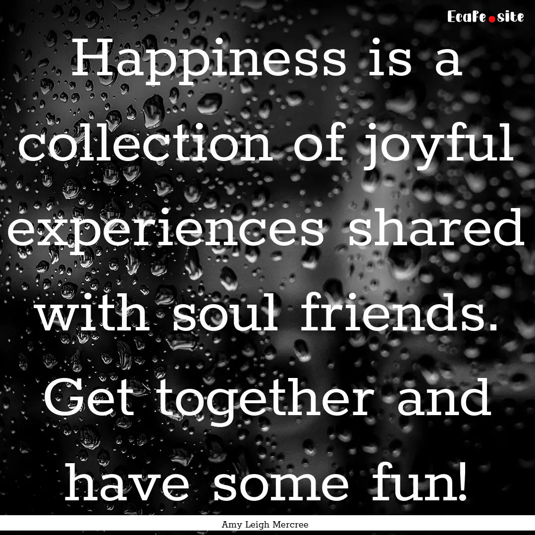 Happiness is a collection of joyful experiences.... : Quote by Amy Leigh Mercree