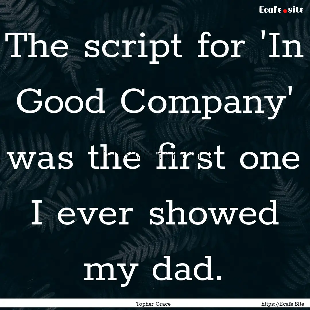 The script for 'In Good Company' was the.... : Quote by Topher Grace