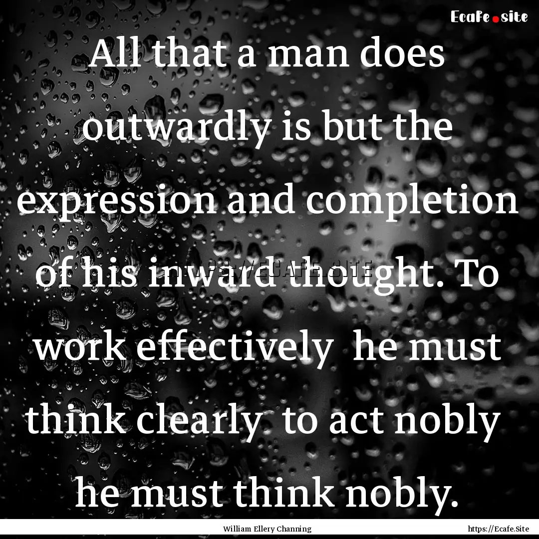 All that a man does outwardly is but the.... : Quote by William Ellery Channing