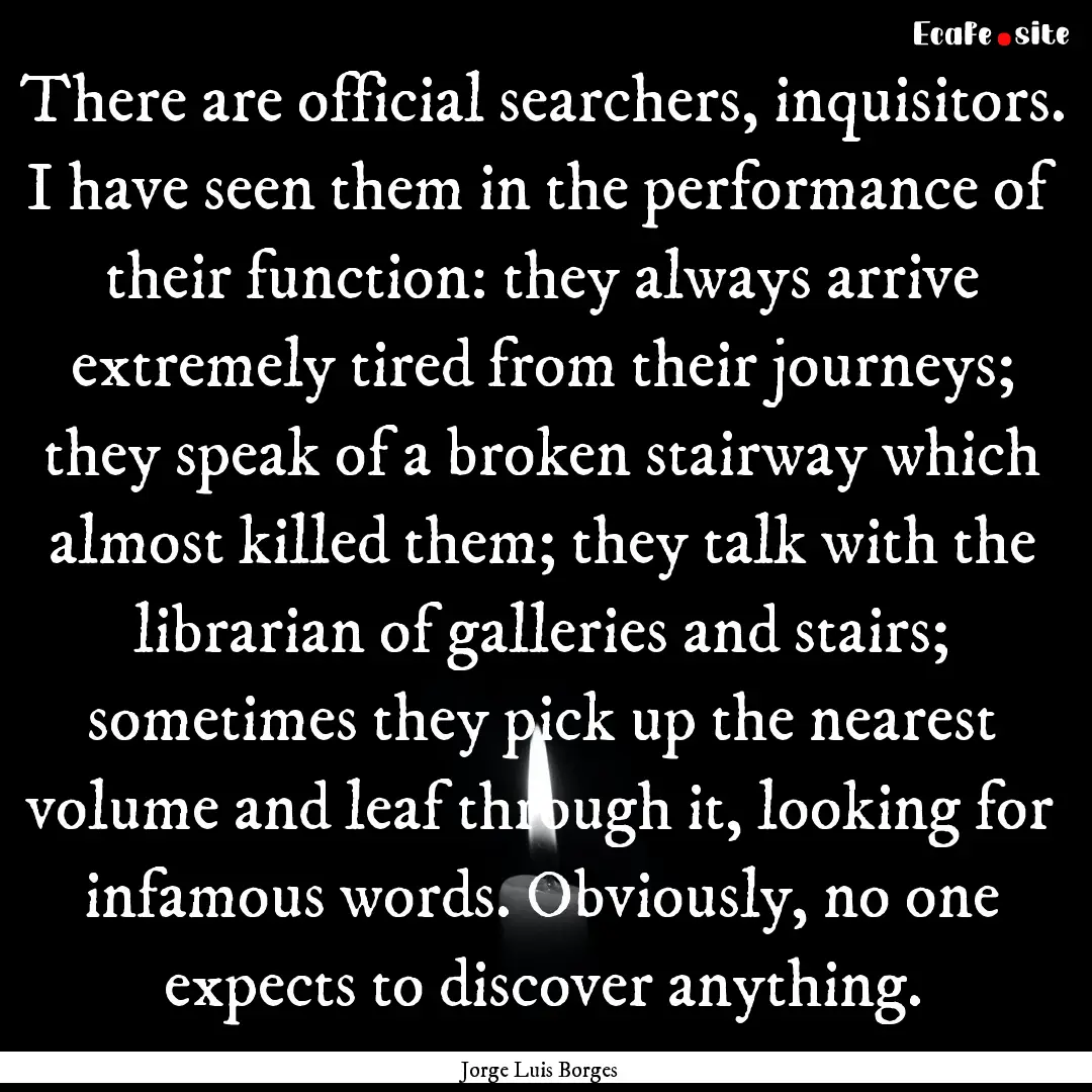 There are official searchers, inquisitors..... : Quote by Jorge Luis Borges