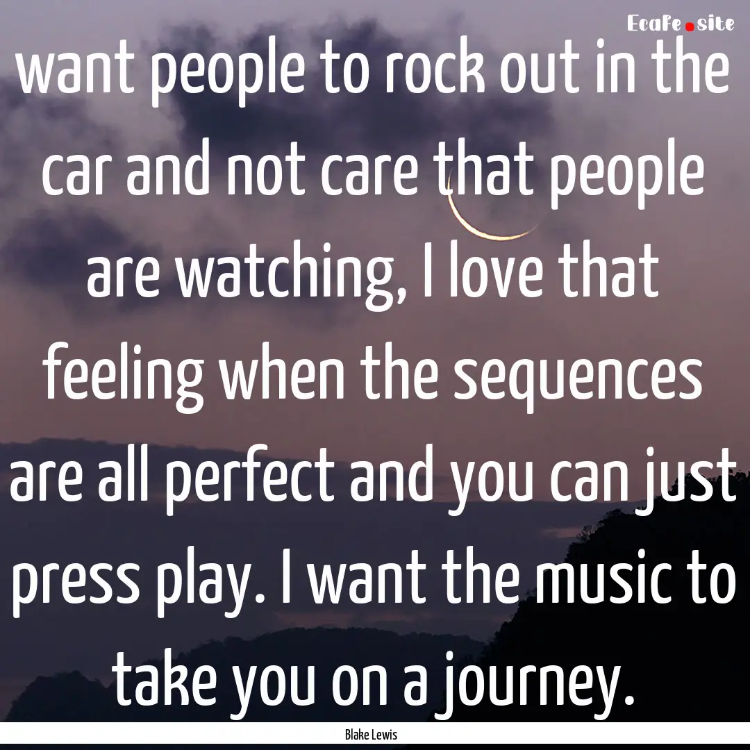 want people to rock out in the car and not.... : Quote by Blake Lewis