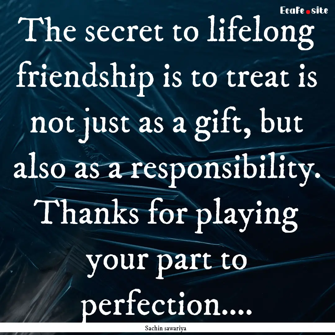 The secret to lifelong friendship is to treat.... : Quote by Sachin sawariya