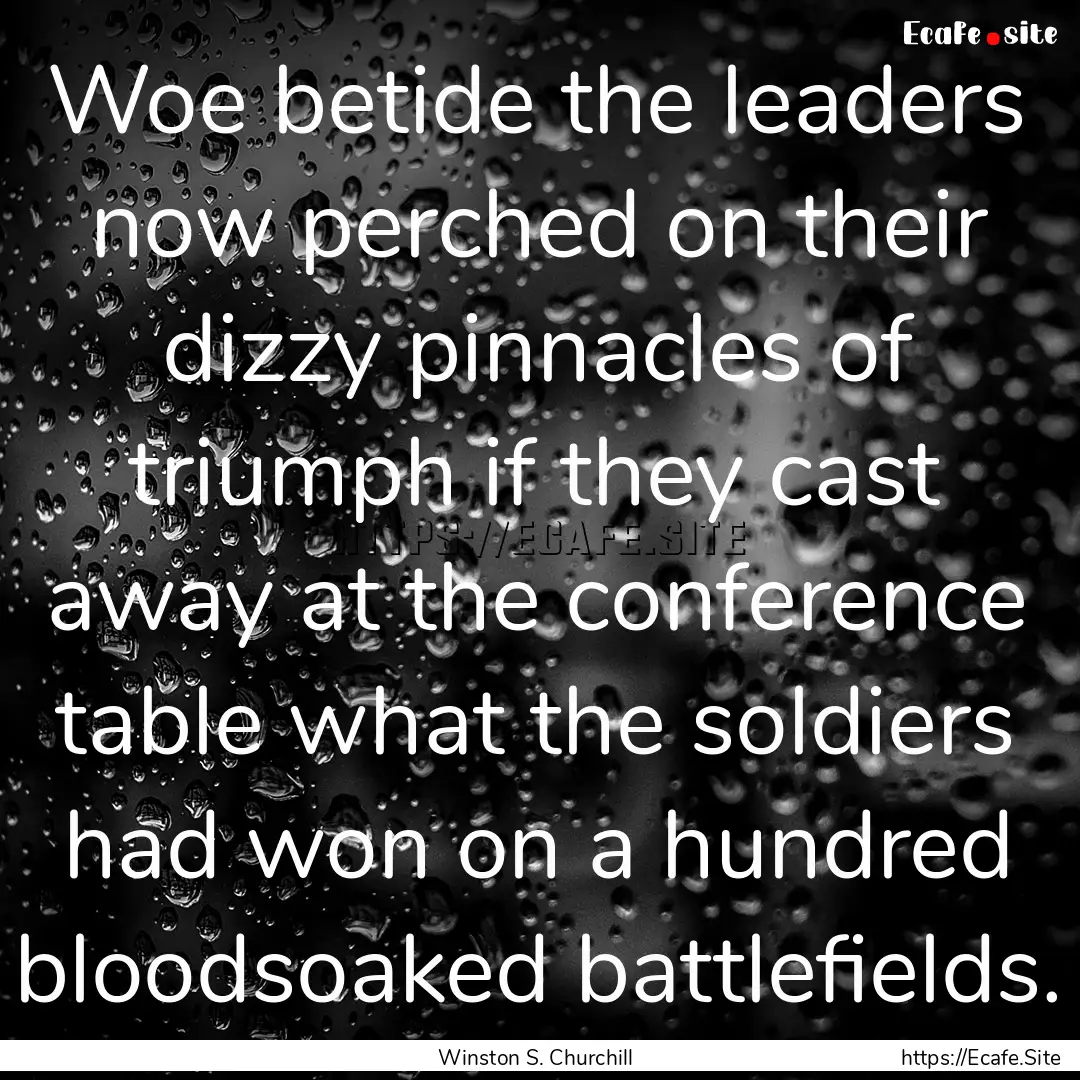 Woe betide the leaders now perched on their.... : Quote by Winston S. Churchill