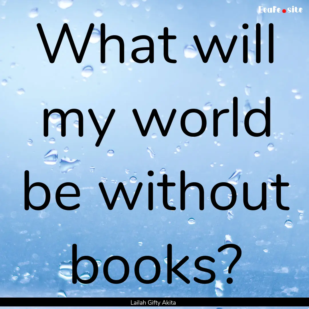 What will my world be without books? : Quote by Lailah Gifty Akita