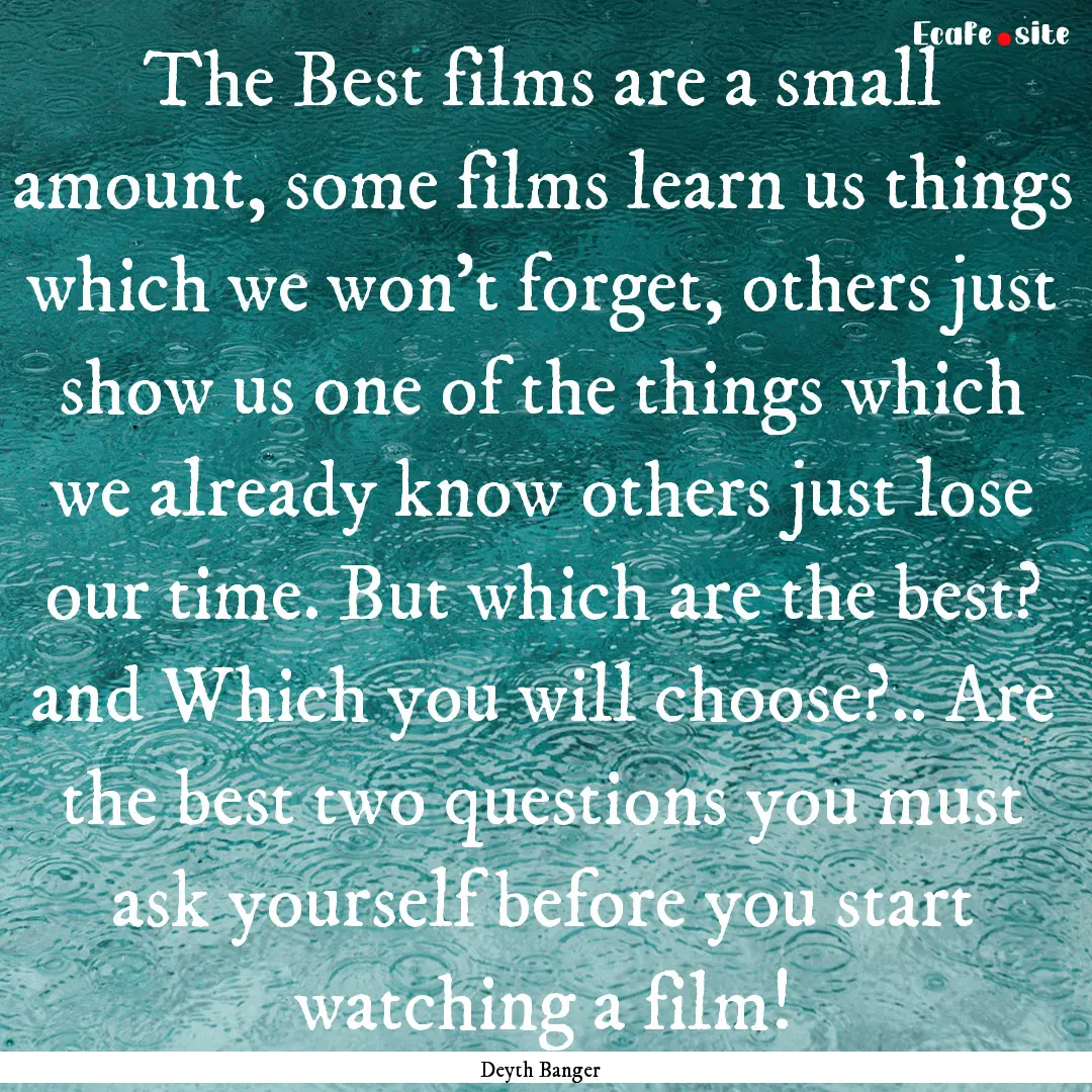 The Best films are a small amount, some films.... : Quote by Deyth Banger