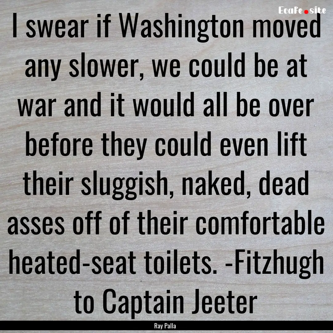 I swear if Washington moved any slower, we.... : Quote by Ray Palla