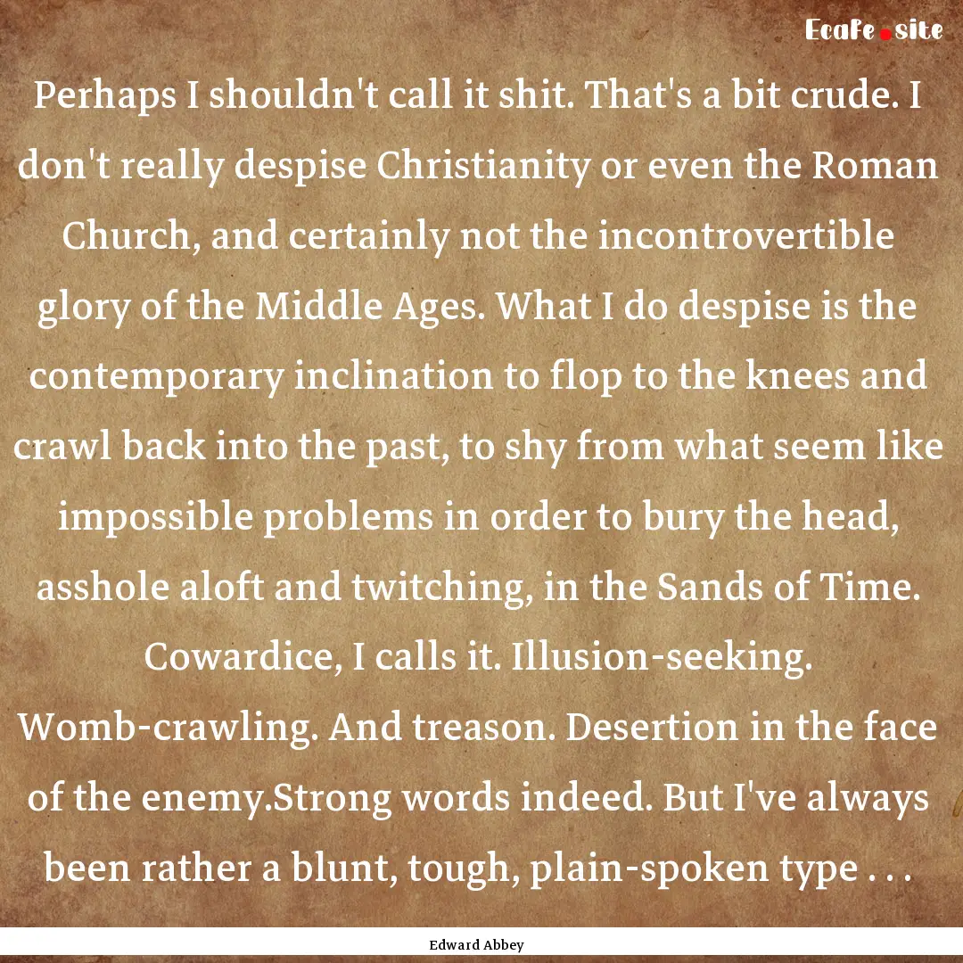 Perhaps I shouldn't call it shit. That's.... : Quote by Edward Abbey