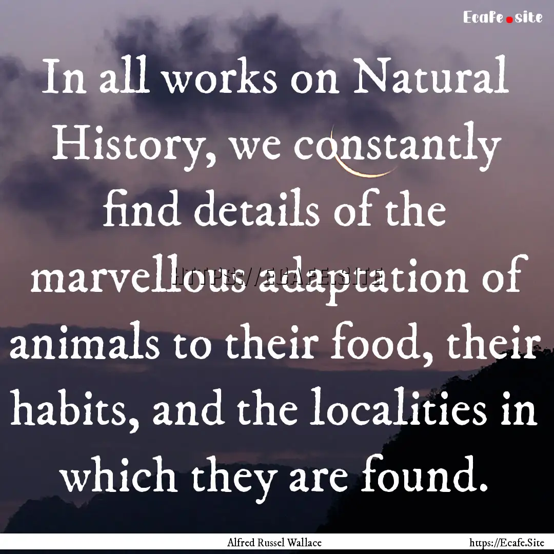 In all works on Natural History, we constantly.... : Quote by Alfred Russel Wallace