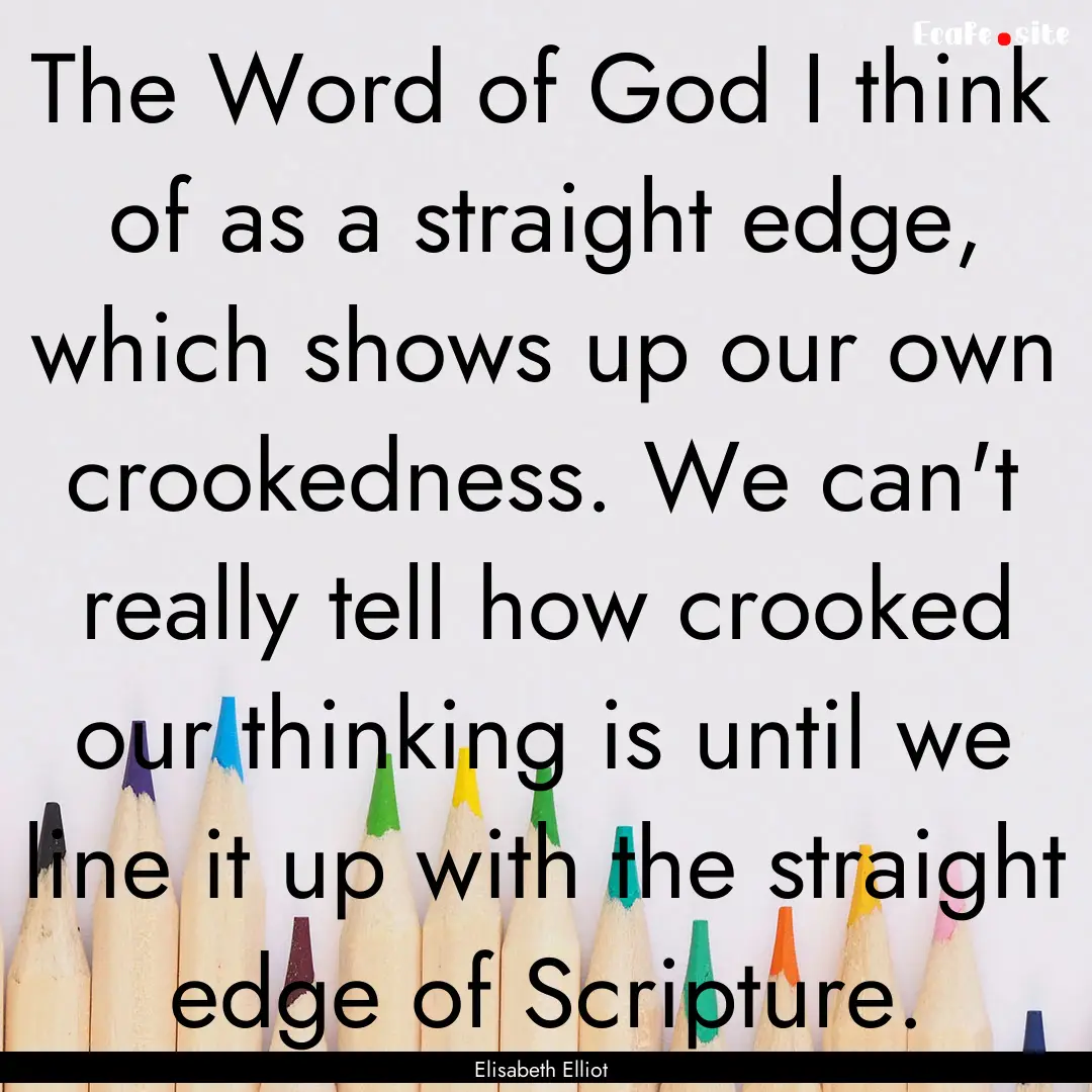 The Word of God I think of as a straight.... : Quote by Elisabeth Elliot